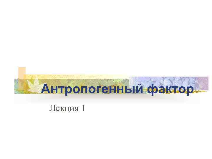 Антропогенный фактор Лекция 1 