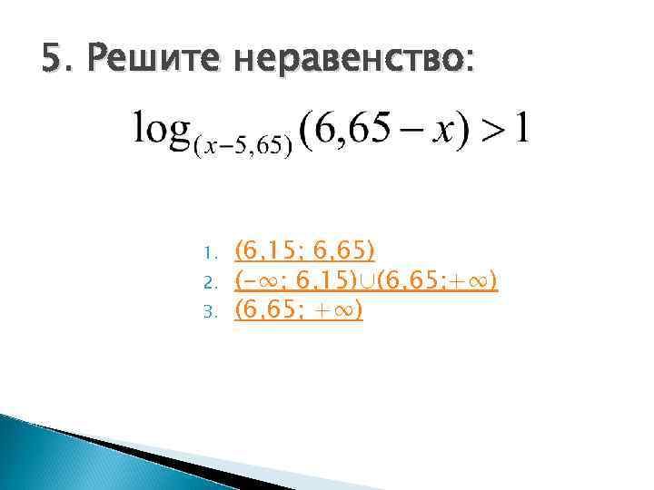 5. Решите неравенство:   1.  (6, 15; 6, 65)   2.