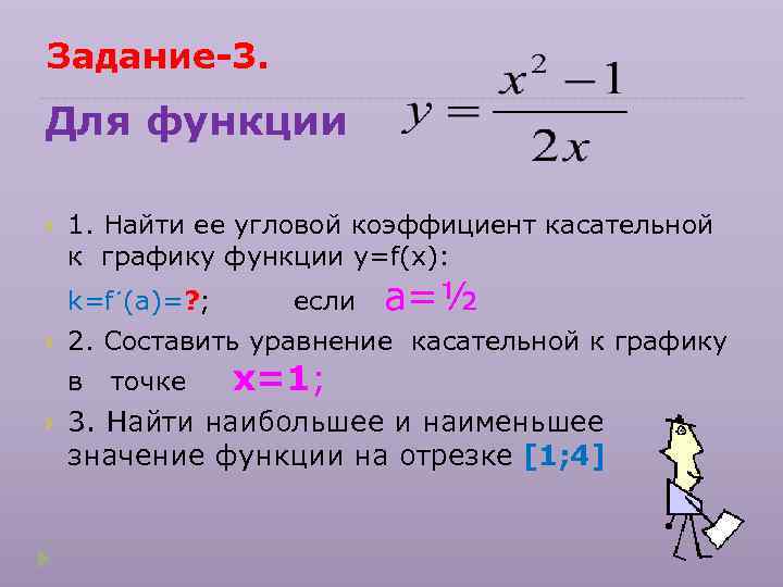 Задание-3. Для функции 1. Найти ее угловой коэффициент касательной к графику функции у=f(х): k=f΄(a)=?
