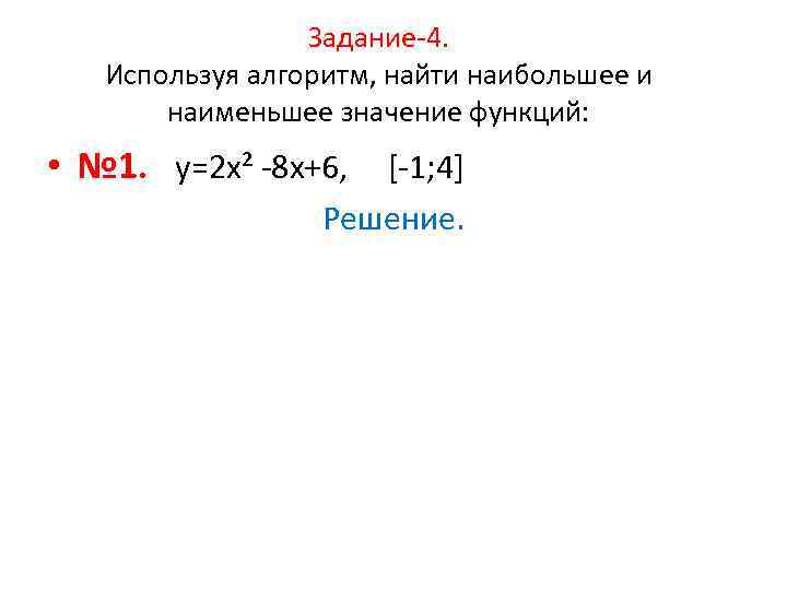    Задание-4. Используя алгоритм, найти наибольшее и  наименьшее значение функций: 