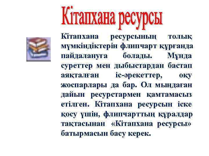 Кітапхана ресурсының толық мүмкіндіктерін флипчарт құрғанда пайдалануға болады.  Мұнда суреттер мен дыбыстардан бастап