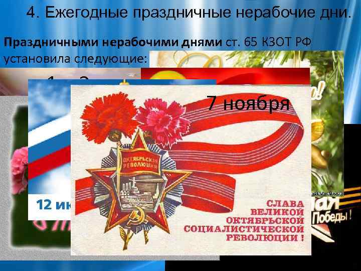   4. Ежегодные праздничные нерабочие дни. Праздничными нерабочими днями ст. 65 КЗОТ РФ