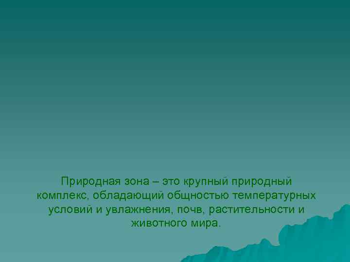   Природная зона – это крупный природный комплекс, обладающий общностью температурных  условий