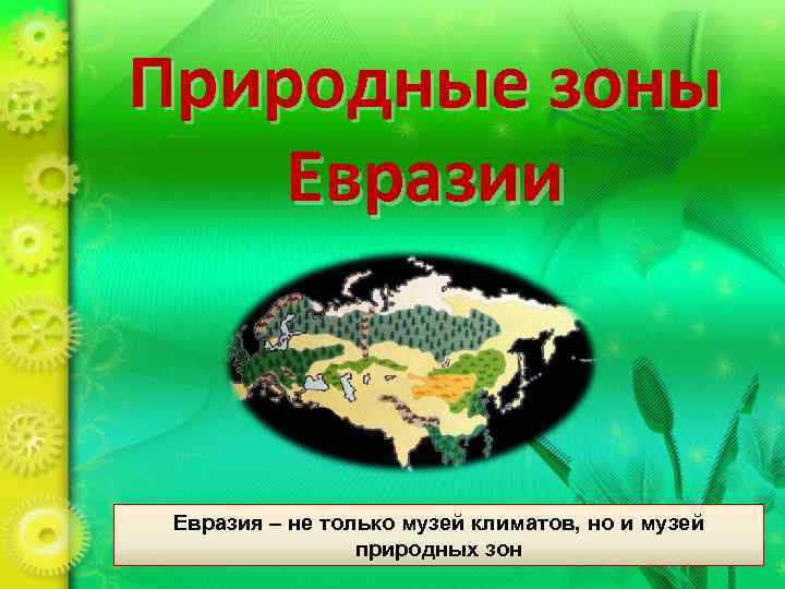 Природные зоны Евразии Евразия – не только музей климатов, но и музей  