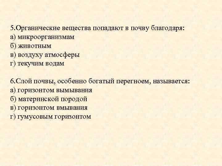 5. Органические вещества попадают в почву благодаря: а) микроорганизмам б) животным в) воздуху атмосферы