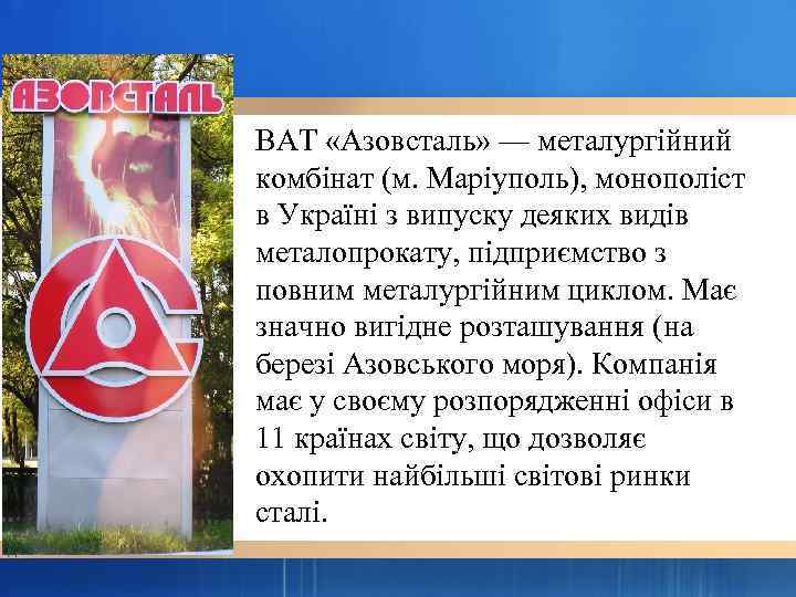 ВАТ «Азовсталь» — металургійний комбінат (м. Маріуполь), монополіст в Україні з випуску деяких видів
