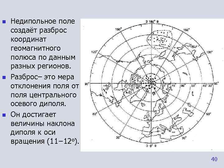 n  Недипольное поле создаёт разброс координат геомагнитного полюса по данным разных регионов. n