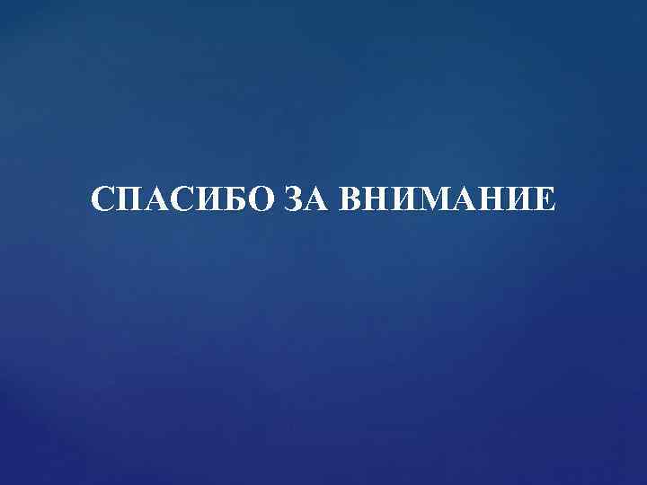 СПАСИБО ЗА ВНИМАНИЕ СПАСИБО ЗА ВНИМАНИЕ