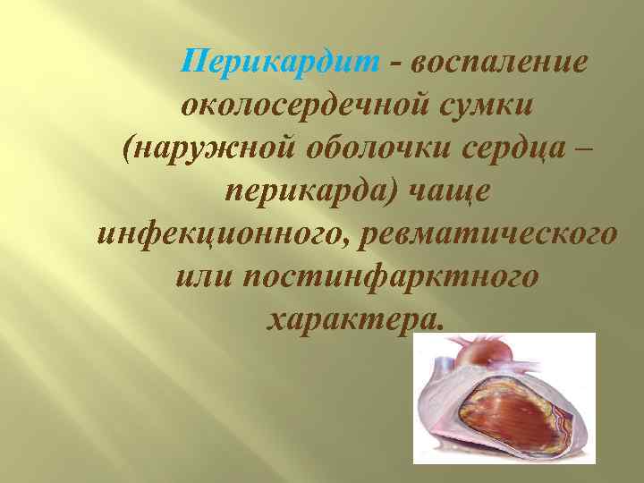   Перикардит - воспаление   околосердечной сумки  (наружной оболочки сердца –
