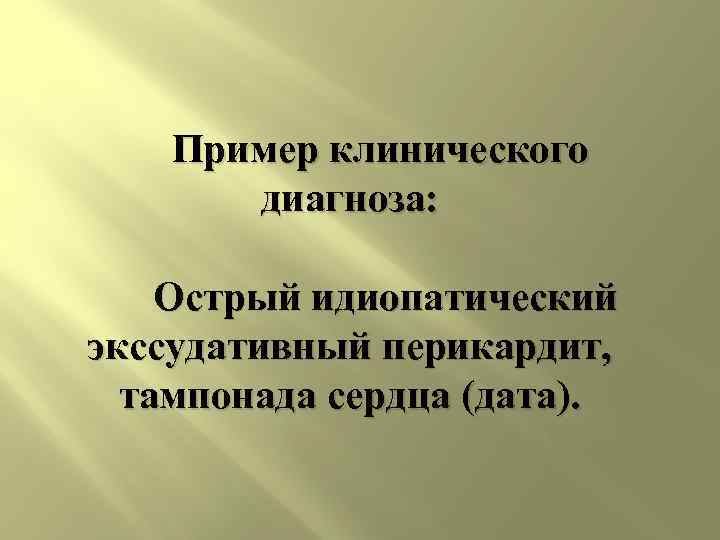   Пример клинического  диагноза:   Острый идиопатический  экссудативный перикардит, 