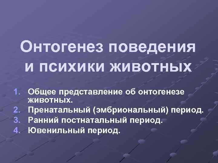  Онтогенез поведения и психики животных 1. Общее представление об онтогенезе  животных. 2.