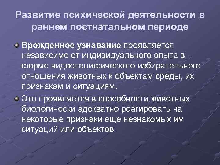 Развитие психической деятельности в  раннем постнатальном периоде Врожденное узнавание проявляется независимо от индивидуального