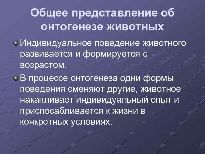  Общее представление об  онтогенезе животных Индивидуальное поведение животного развивается и формируется с