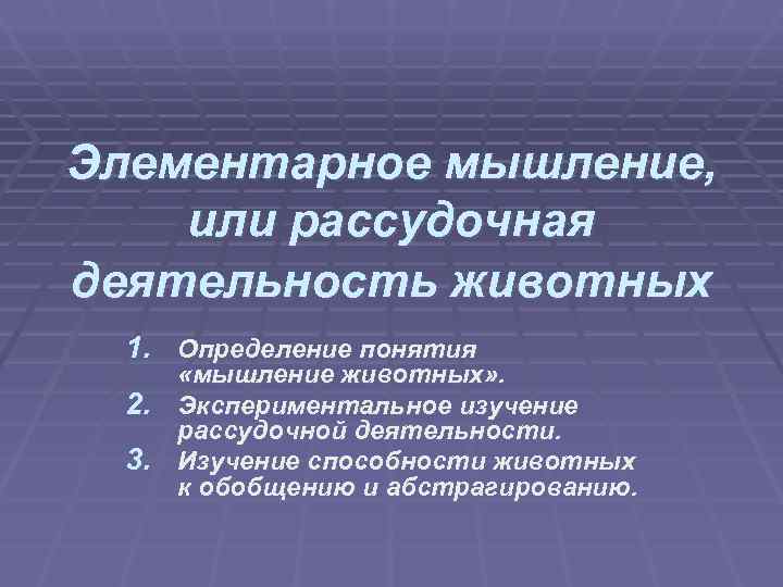 Элементарное мышление, или рассудочная деятельность животных 1. Определение понятия «мышление животных» . Элементарное мышление, или рассудочная деятельность животных 1. Определение понятия «мышление животных» .