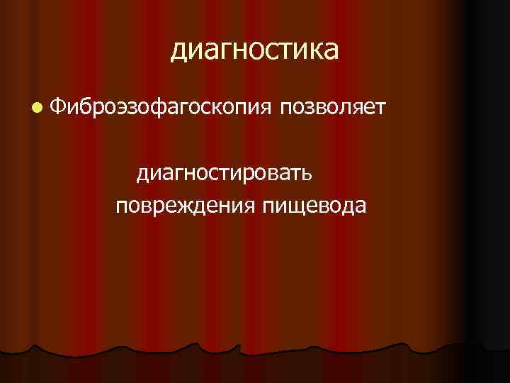   диагностика l Фиброэзофагоскопия  позволяет   диагностировать  повреждения пищевода 