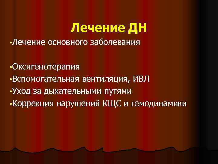     Лечение ДН • Лечение  основного заболевания  • Оксигенотерапия