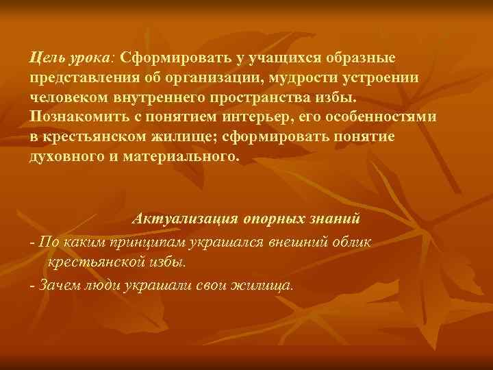 Цель урока: Сформировать у учащихся образные представления об организации, мудрости устроении человеком внутреннего пространства