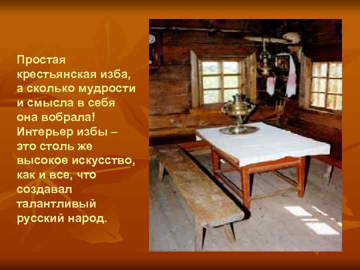 Простая крестьянская изба, а сколько мудрости и смысла в себя она вобрала! Интерьер избы