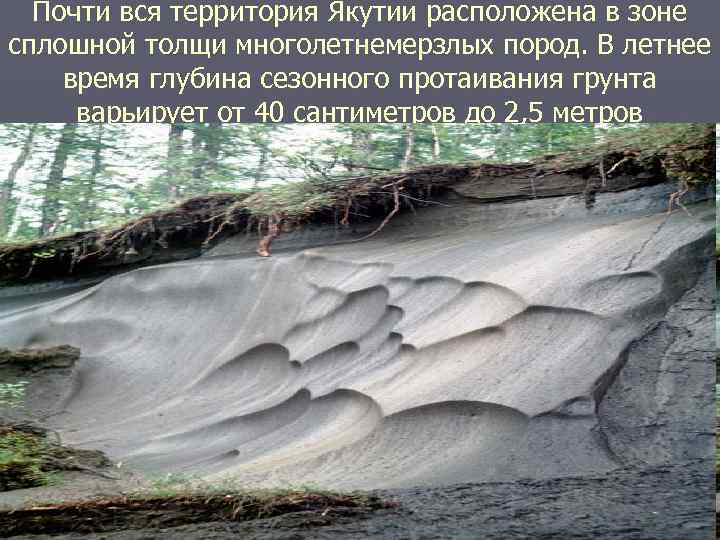  Почти вся территория Якутии расположена в зоне сплошной толщи многолетнемерзлых пород. В летнее