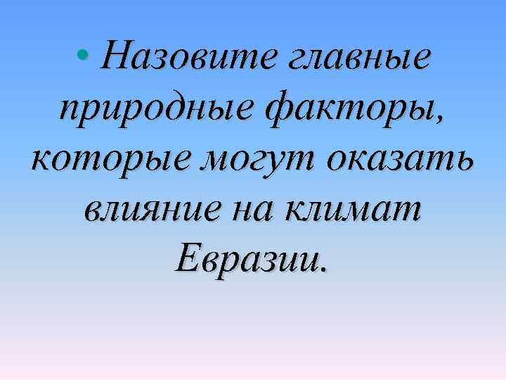   • Назовите главные природные факторы, которые могут оказать  влияние на климат