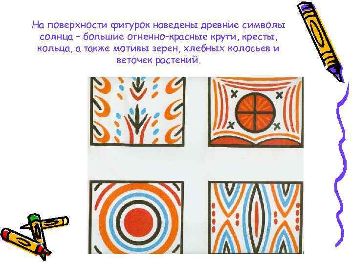 На поверхности фигурок наведены древние символы солнца – большие огненно-красные круги, кресты,  кольца,