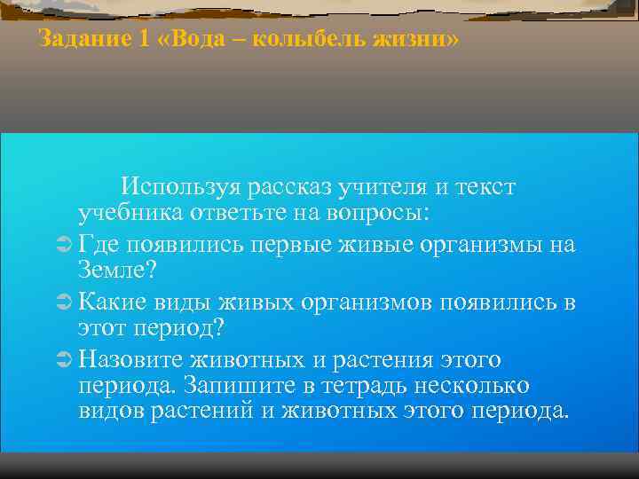 Задание 1 «Вода – колыбель жизни» Используя рассказ учителя и текст Задание 1 «Вода – колыбель жизни» Используя рассказ учителя и текст