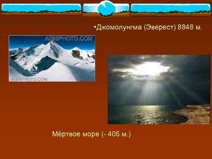    • Джомолунгма (Эверест) 8848 м. Мёртвое море (- 405 м. )