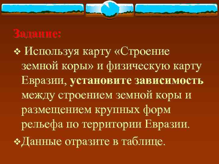 Задание: v Используя карту «Строение земной коры» и физическую карту Евразии, установите зависимость между