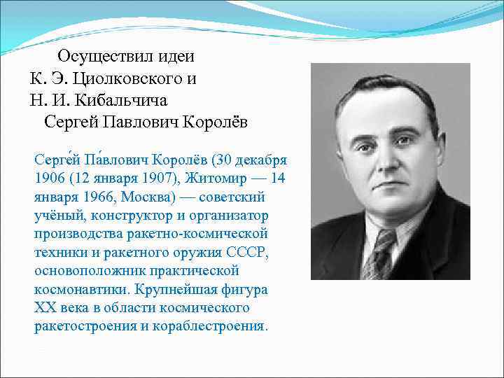   Осуществил идеи К. Э. Циолковского и Н. И. Кибальчича Сергей Павлович Королёв