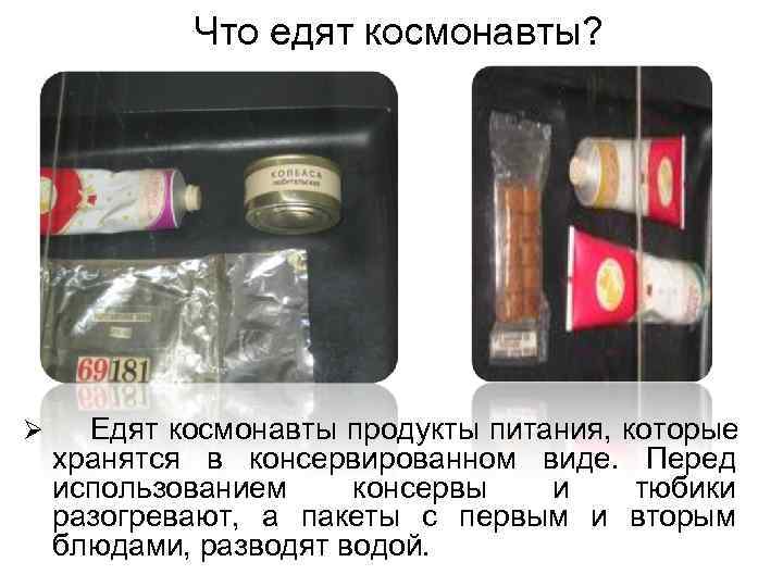  Что едят космонавты? Ø Едят космонавты продукты питания, которые хранятся в консервированном