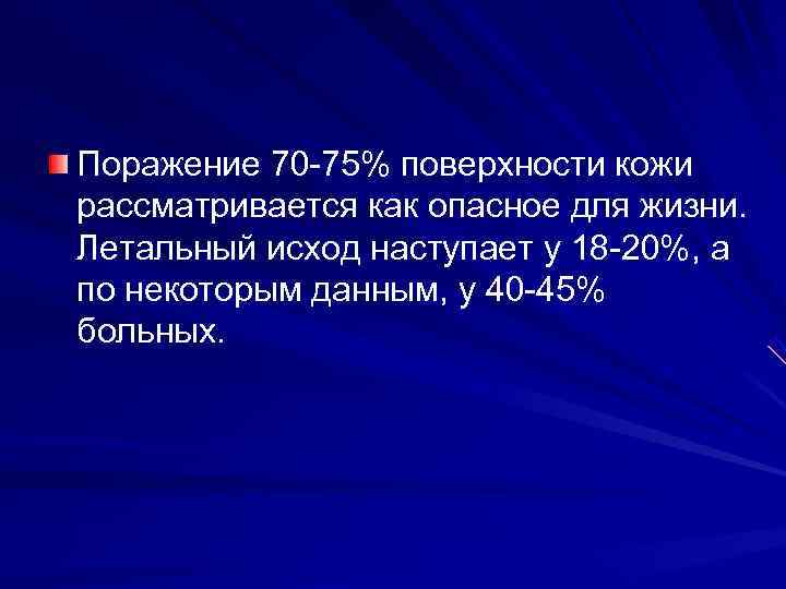 Поражение 70 -75% поверхности кожи рассматривается как опасное для жизни.  Летальный исход наступает