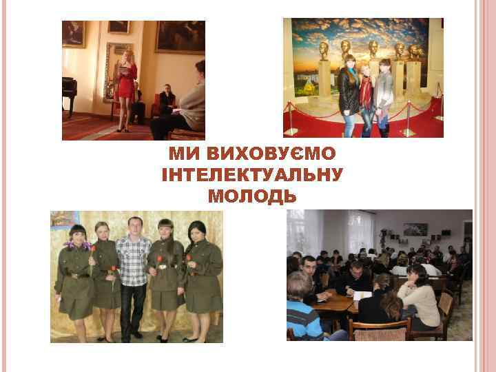  МИ ВИХОВУЄМО ІНТЕЛЕКТУАЛЬНУ МОЛОДЬ 