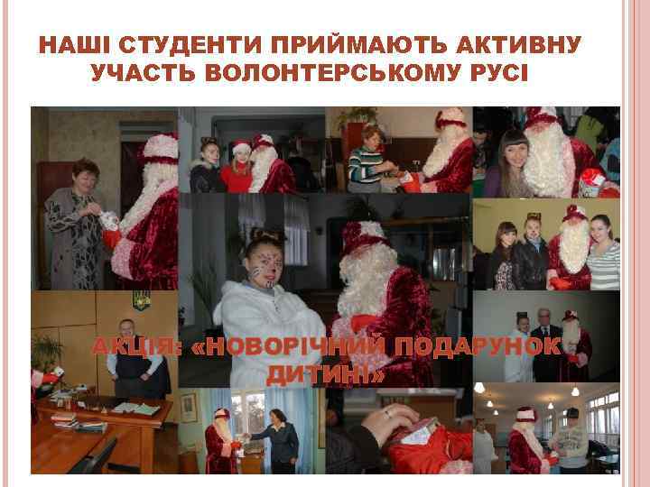 НАШІ СТУДЕНТИ ПРИЙМАЮТЬ АКТИВНУ  УЧАСТЬ ВОЛОНТЕРСЬКОМУ РУСІ  АКЦІЯ:  «НОВОРІЧНИЙ ПОДАРУНОК 