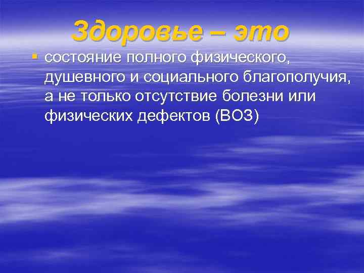   Здоровье – это § состояние полного физического,  душевного и социального благополучия,