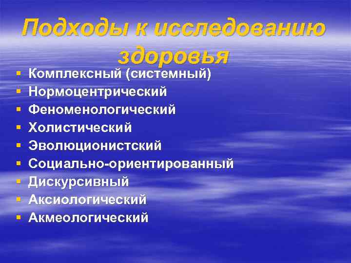 Подходы к исследованию  здоровья §  Комплексный (системный) §  Нормоцентрический § 
