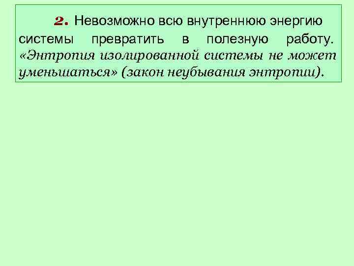   2. Невозможно всю внутреннюю энергию  системы превратить в полезную работу. 