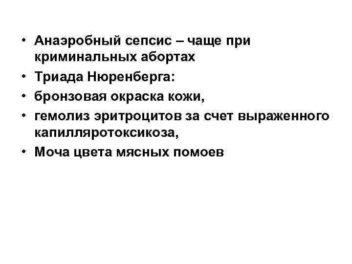  • Анаэробный сепсис – чаще при  криминальных абортах • Триада Нюренберга: 