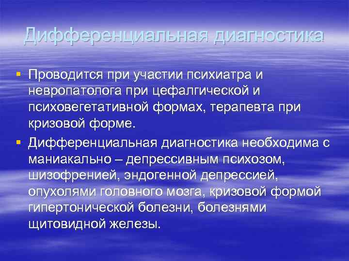 Дифференциальная диагностика § Проводится при участии психиатра и невропатолога при цефалгической и Дифференциальная диагностика § Проводится при участии психиатра и невропатолога при цефалгической и