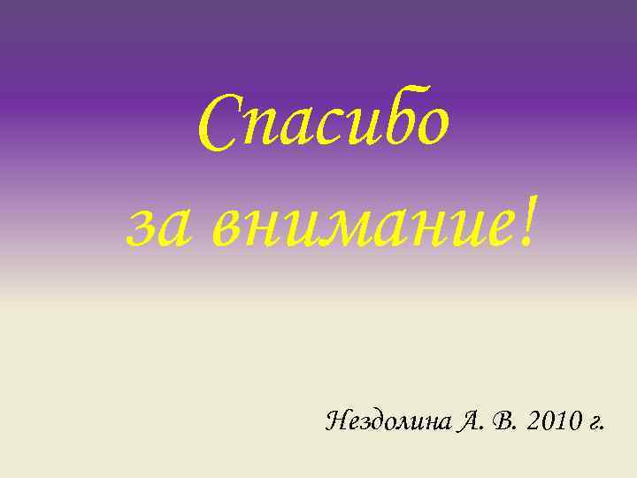 Спасибо за внимание! Нездолина А. В. 2010 г. Спасибо за внимание! Нездолина А. В. 2010 г.