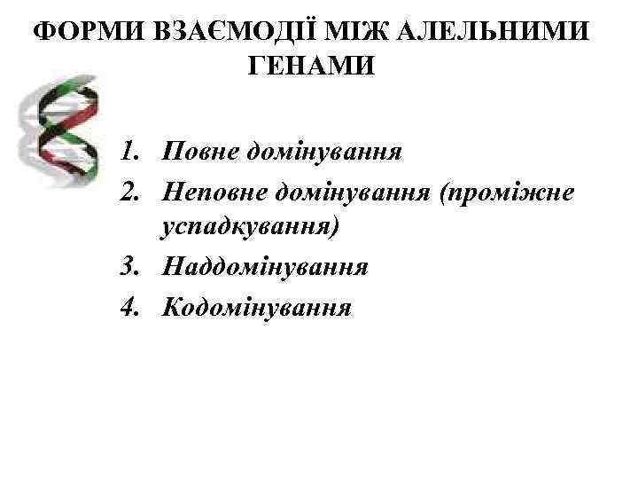 ФОРМИ ВЗАЄМОДІЇ МІЖ АЛЕЛЬНИМИ  ГЕНАМИ 1. Повне домінування 2. Неповне домінування (проміжне 