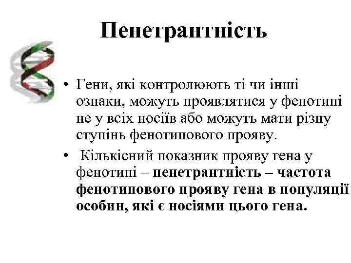  Пенетрантність  • Гени, які контролюють ті чи інші  ознаки, можуть проявлятися