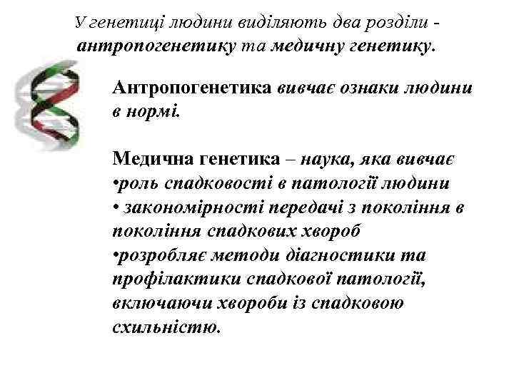 У генетиці людини виділяють два розділи - антропогенетику та медичну генетику.  Антропогенетика вивчає