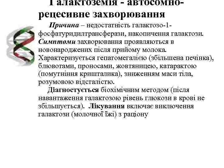  Галактоземія - автосомно- рецесивне захворювання Причина – недостатність галактозо-1 - фосфатуридилтрансферази, накопичення галактози.