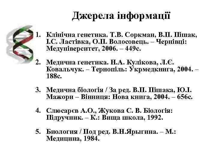   Джерела інформації 1. Клінічна генетика. Т. В. Соркман, В. П. Пішак, І.