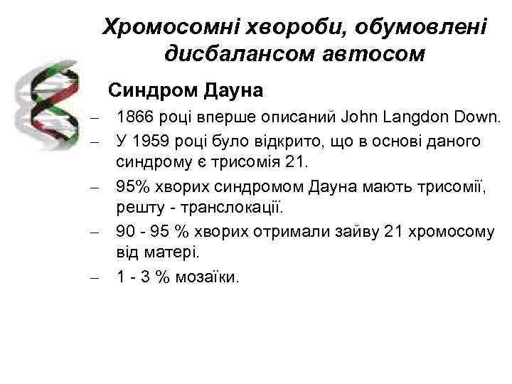  Хромосомні хвороби, обумовлені дисбалансом автосом  Синдром Дауна – 1866 році вперше описаний