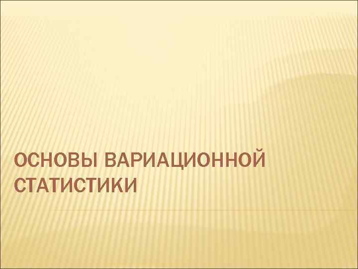ОСНОВЫ ВАРИАЦИОННОЙ СТАТИСТИКИ 