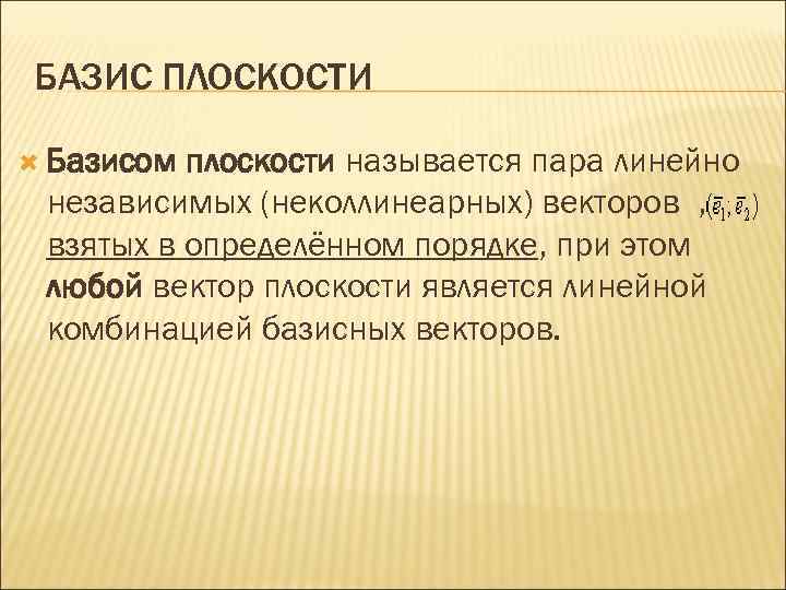 БАЗИС ПЛОСКОСТИ  Базисом плоскости называется пара линейно независимых (неколлинеарных) векторов ,  взятых