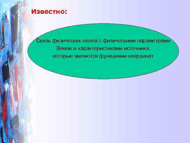 Известно: Связь физических полей с физическими параметрами   Земли и характеристиками источника, 