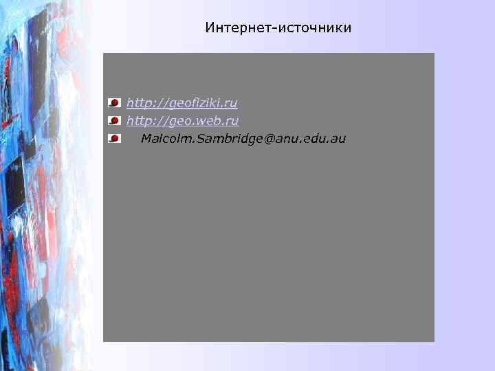    Интернет-источники http: //geofiziki. ru http: //geo. web. ru  Malcolm. Sambridge@anu.