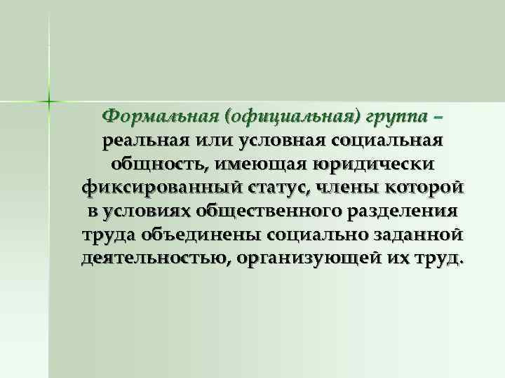 Формальная (официальная) группа – реальная или условная социальная общность, имеющая юридически Формальная (официальная) группа – реальная или условная социальная общность, имеющая юридически